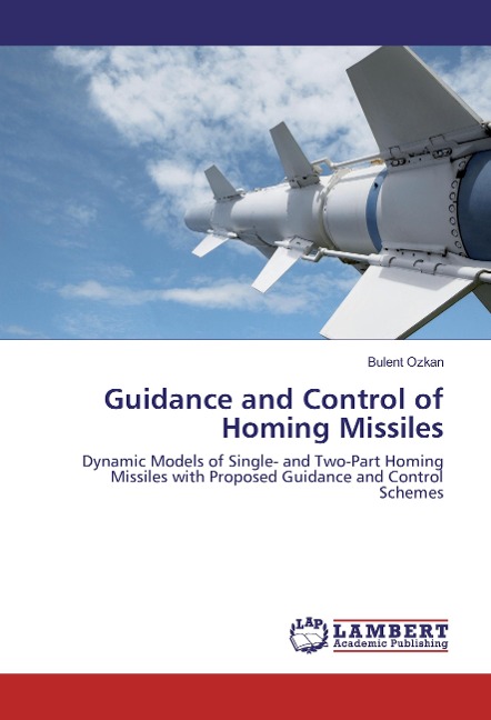 Guidance and Control of Homing Missiles: Dynamic Models of Single- and Two-Part Homing Missiles with Proposed Guidance and Control Schemes