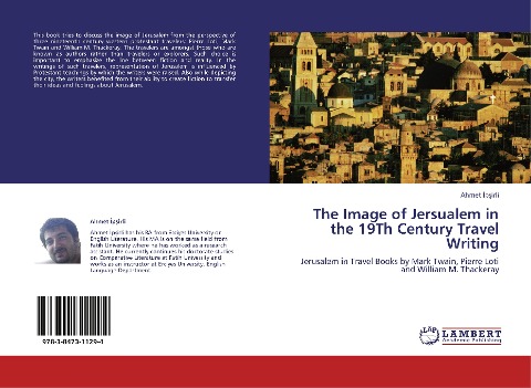 The Image of Jersualem in the 19Th Century Travel Writing: Jerusalem in Travel Books by Mark Twain, Pierre Loti and William M. Thackeray