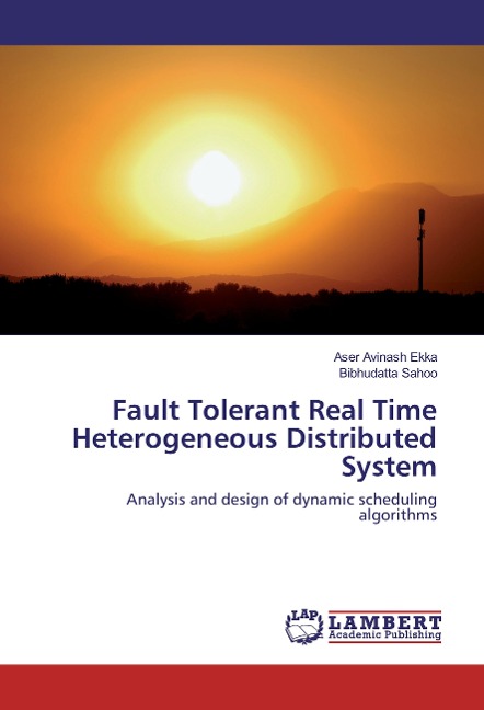 Fault Tolerant Real Time Heterogeneous Distributed System: Analysis and design of dynamic scheduling algorithms
