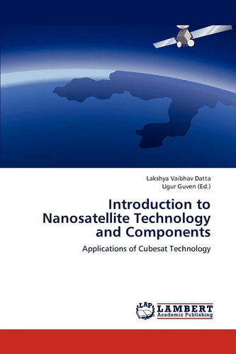 Introduction to Nanosatellite Technology and Components Applications of Cubesat Technology
