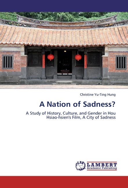 A Nation of Sadness?: A Study of History, Culture, and Gender in Hou Hsiao-hsiens Film, A City of Sadness