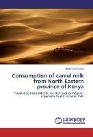 Consumption of camel milk from North Eastern province of Kenya: Prevalence and antibiotic resistance of pathogenic organisms found in camel milk