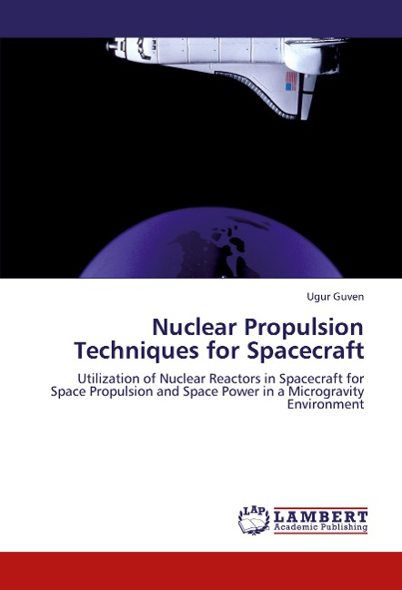 Nuclear Propulsion Techniques for Spacecraft: Utilization of Nuclear Reactors in Spacecraft for Space Propulsion and Space Power in a Microgravity Environment