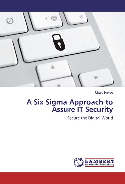 A Six Sigma Approach to Assure IT Security: Secure the Digital World