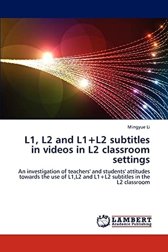 L1, L2 and L1+L2 Subtitles in Videos in L2 Classroom Settings An Investigation of Teachers' and Students' Attitudes Towards the Use of L1,L2 and L1+L2 Subtitles in the L2 Classroom