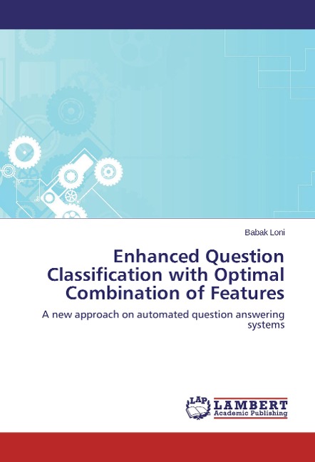 Enhanced Question Classification with Optimal Combination of Features: A new approach on automated question answering systems