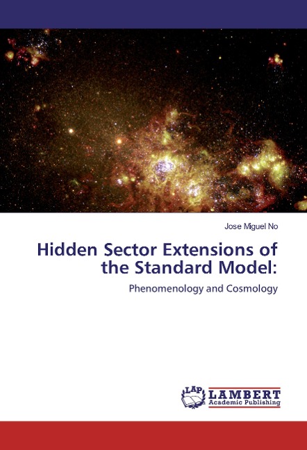 Hidden Sector Extensions of the Standard Model:: Phenomenology and Cosmology
