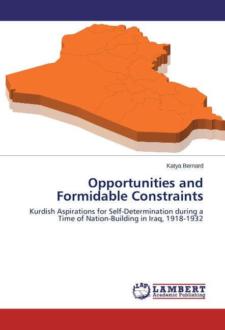 Opportunities and Formidable Constraints: Kurdish Aspirations for Self-Determination during a Time of Nation-Building in Iraq,  1918-1932