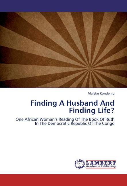 Finding A Husband And Finding Life?: One African Womans Reading Of The Book Of Ruth In The Democratic Republic Of The Congo