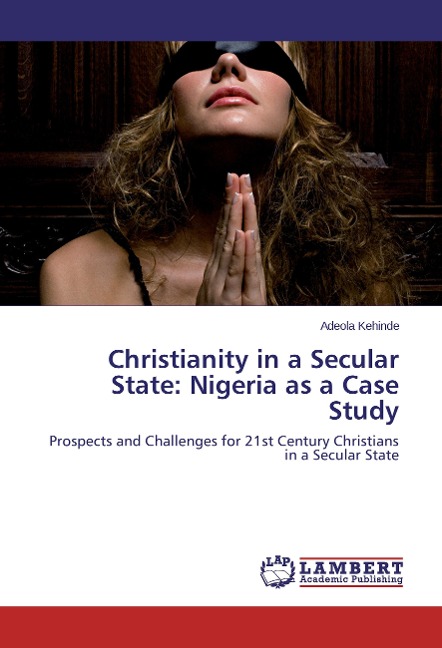 Christianity in a Secular State: Nigeria as a Case Study: Prospects and Challenges for 21st Century Christians in a Secular State