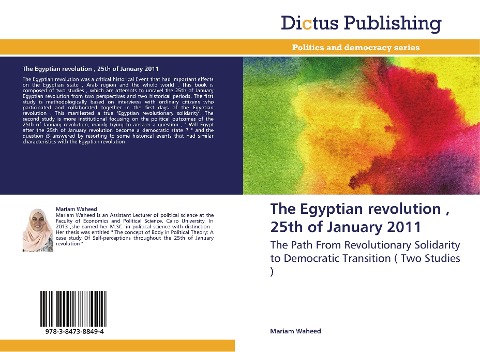 The Egyptian revolution , 25th of January 2011: The Path From Revolutionary Solidarity to Democratic Transition ( Two Studies )