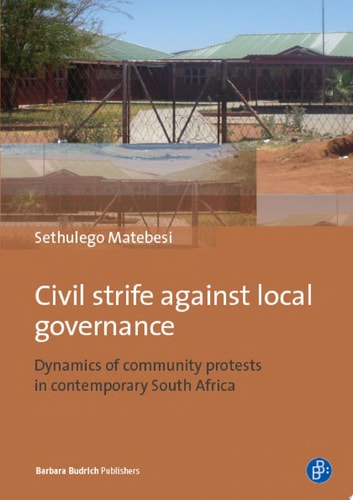 Civil Strife against Local Governance Dynamics of community protests in contemporary South Africa