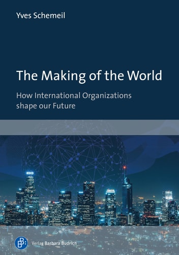 The Making of the World How International Organizations Shape Our Future