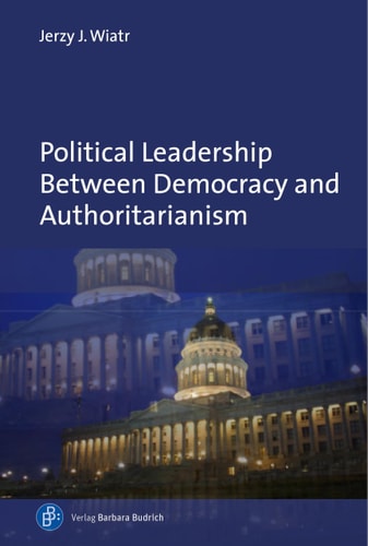Political Leadership Between Democracy and Authoritarianism Comparative and Historical Perspectives