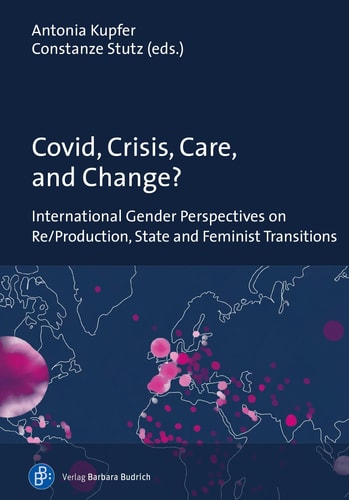 Covid, Crisis, Care, and Change? International Gender Perspectives on Re/Production, State and Feminist Transitions