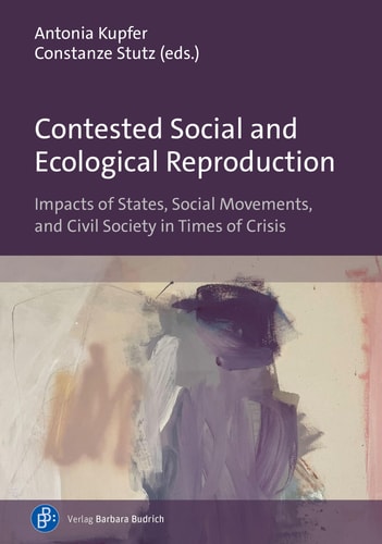 Contested Social and Ecological Reproduction Impacts of States, Social Movements, and Civil Society in Times of Crisis