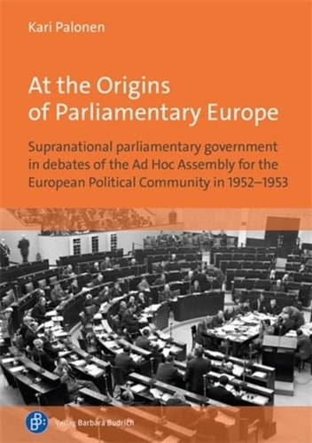 At the Origins of Parliamentary Europe Supranational Parliamentary Government in Debates of the Ad Hoc Assembly for the European Political Community in 1952-1953