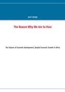 The Reason Why We Are So Poor: The Failures of Economic Development, Despite Economic Growth In Africa