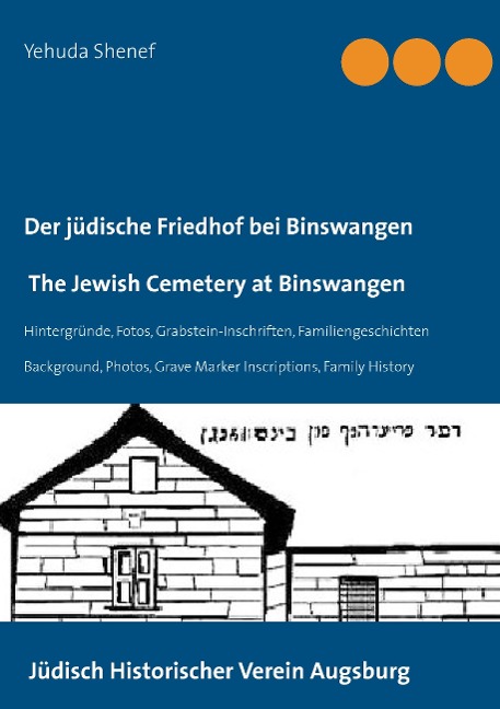 Der jüdische Friedhof bei Binswangen / The Jewish Cemetery at Binswangen: Hintergründe, Fotos, Grabstein-Inschriften, Familiengeschichten / Background, Photos, Grave Marker Inscriptions, Family History