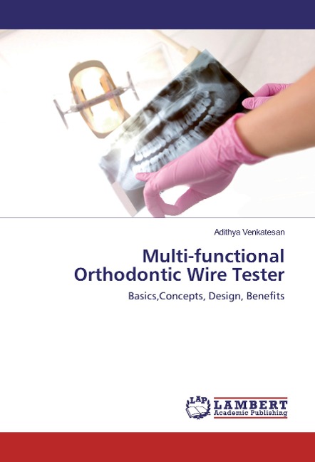 Multi-functional Orthodontic Wire Tester: Basics,Concepts, Design, Benefits
