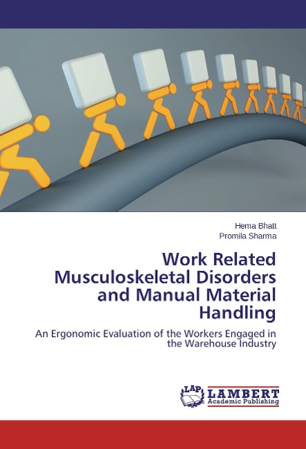 Work Related Musculoskeletal Disorders and Manual Material Handling: An Ergonomic Evaluation of the Workers Engaged in the Warehouse Industry