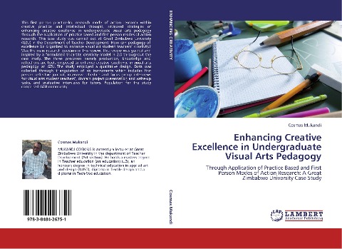 Enhancing Creative Excellence in Undergraduate Visual Arts Pedagogy: Through Application of Practice Based and First Person Modes of Action Research: A Great Zimbabwe University Case Study