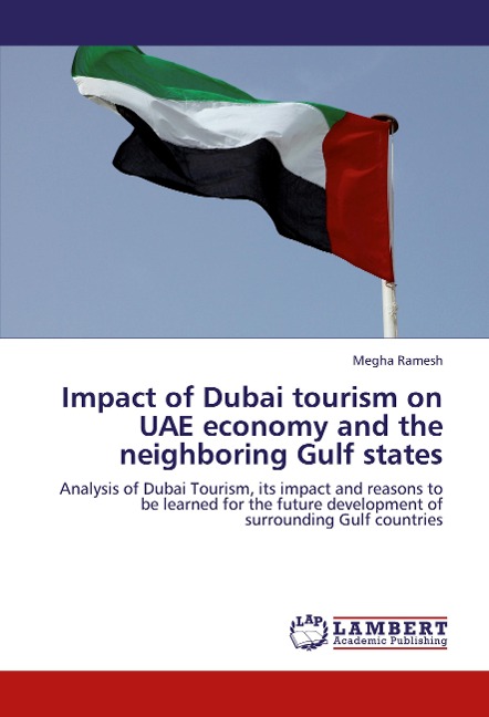 Impact of Dubai tourism on UAE economy and the neighboring Gulf states: Analysis of Dubai Tourism, its impact and reasons to be learned for the future development of surrounding Gulf countries