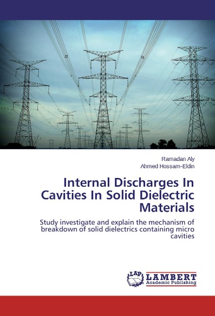 Internal Discharges In Cavities In Solid Dielectric Materials: Study investigate and explain the mechanism of breakdown of solid dielectrics containing micro cavities
