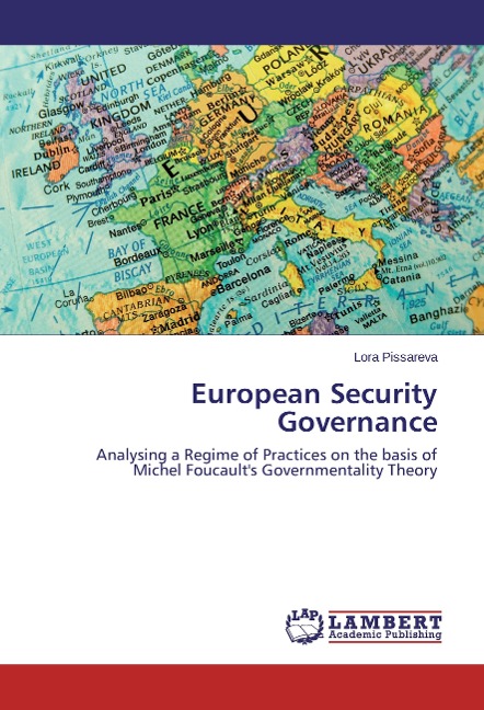 European Security Governance: Analysing a Regime of Practices on the basis of Michel Foucaults Governmentality Theory