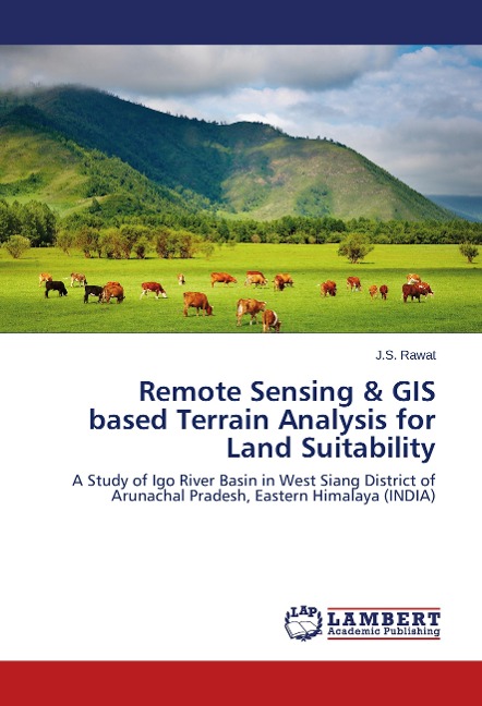 Remote Sensing & GIS based Terrain Analysis for Land Suitability: A Study of Igo River Basin in West Siang District of Arunachal Pradesh, Eastern Himalaya (INDIA)