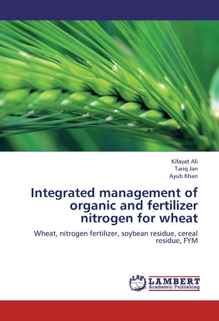 Integrated management of organic and fertilizer nitrogen for wheat: Wheat, nitrogen fertilizer, soybean residue, cereal residue, FYM