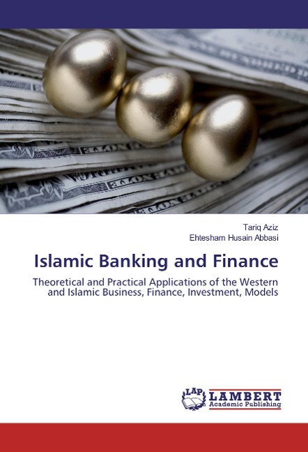 Islamic Banking and Finance: Theoretical and Practical Applications of the Western and Islamic Business, Finance, Investment, Models