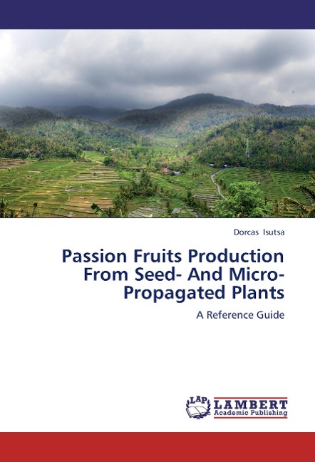 Passion Fruits Production From Seed- And Micro-Propagated Plants: A Reference Guide