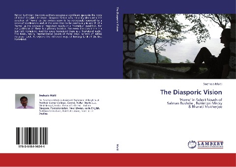 The Diasporic Vision: Home in Select Novels of  Salman  Rushdie , Rohinton  Mistry  &  Bharati Mukherjee