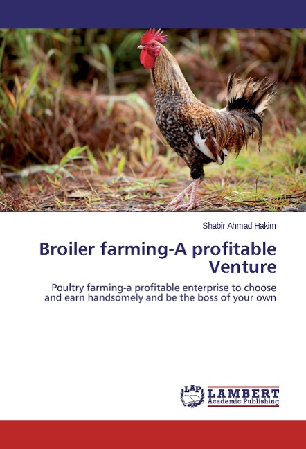 Broiler farming-A profitable Venture: Poultry farming-a profitable enterprise to choose and earn handsomely and be the boss of your own