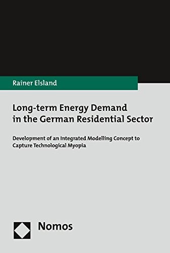 Long-term Energy Demand in the German Residential Sector Development of an Integrated Modelling Concept to Capture Technological Myopia