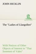 The Ladies of Llangollen as Sketched by Many Hands; with Notices of Other Objects of Interest in That Sweetest of Vales
