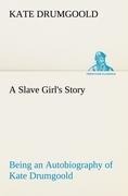 A Slave Girls Story Being an Autobiography of Kate Drumgoold.