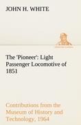 The Pioneer: Light Passenger Locomotive of 1851 United States Bulletin 240, Contributions from the Museum of History and Technology, paper 42, 1964