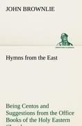 Hymns from the East Being Centos and Suggestions from the Office Books of the Holy Eastern Church