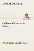 Outlines of Lessons in Botany, Part I; from Seed to Leaf