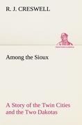 Among the Sioux A Story of the Twin Cities and the Two Dakotas