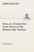 Notes of a Twenty-Five Years Service in the Hudsons Bay Territory Volume I.