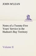 Notes of a Twenty-Five Years Service in the Hudsons Bay Territory Volume II.