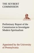 Preliminary Report of the Commission  to Investigate Modern Spiritualism: Appointed by the University of Pennsylvania