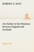 An Outline of the Relations between England and Scotland (500-1707)
