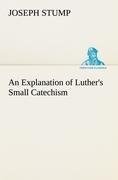 An Explanation of Luthers Small Catechism