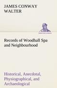 Records of Woodhall Spa and Neighbourhood Historical, Anecdotal, Physiographical, and Archaeological, with Other Matter