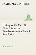 History of the Catholic Church from the Renaissance to the French Revolution - Volume 2
