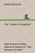 The Ladies of Llangollen as Sketched by Many Hands; with Notices of Other Objects of Interest in That Sweetest of Vales